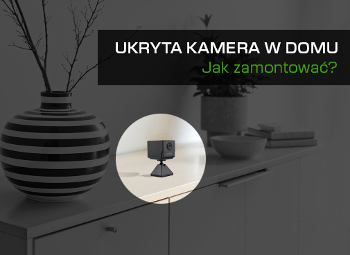 Jak zamontować kamerę ukrytą w domu lub biurze? Praktyczny poradnik