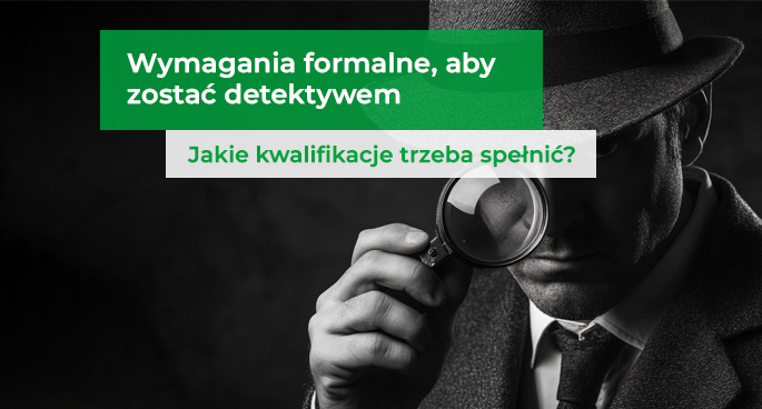 Wymagania formalne, aby zostać detektywem - jakie kwalifikacje trzeba spełnić?