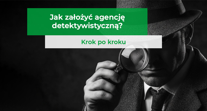 Otwarcie działalności - jak założyć agencję detektywistyczną krok po kroku